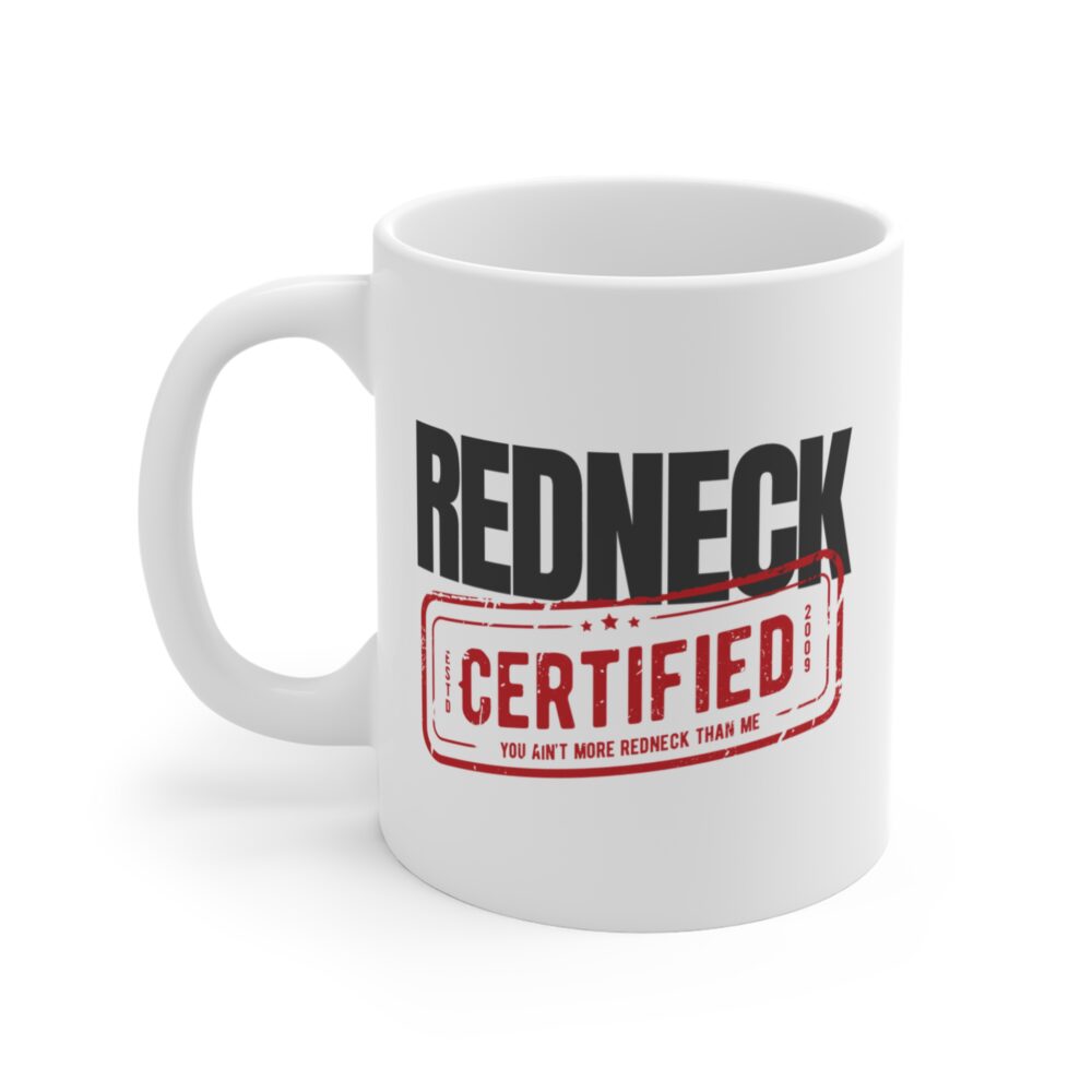 The Redneck Certified Coffee Mug - White features bold black and red lettering with the phrases "Redneck Certified" and "You ain't more redneck than me" printed on it.