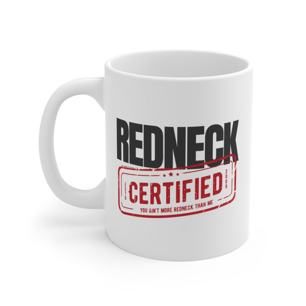 The Redneck Certified Coffee Mug - White features bold black and red lettering with the phrases "Redneck Certified" and "You ain't more redneck than me" printed on it.