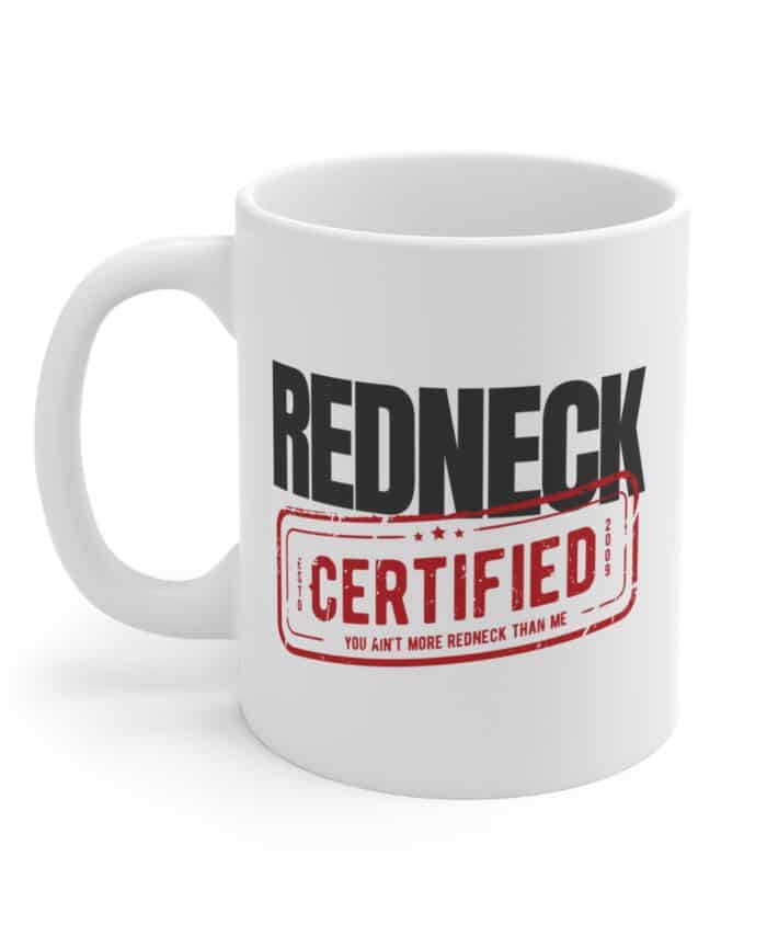 The Redneck Certified Coffee Mug - White features bold black and red lettering with the phrases "Redneck Certified" and "You ain't more redneck than me" printed on it.