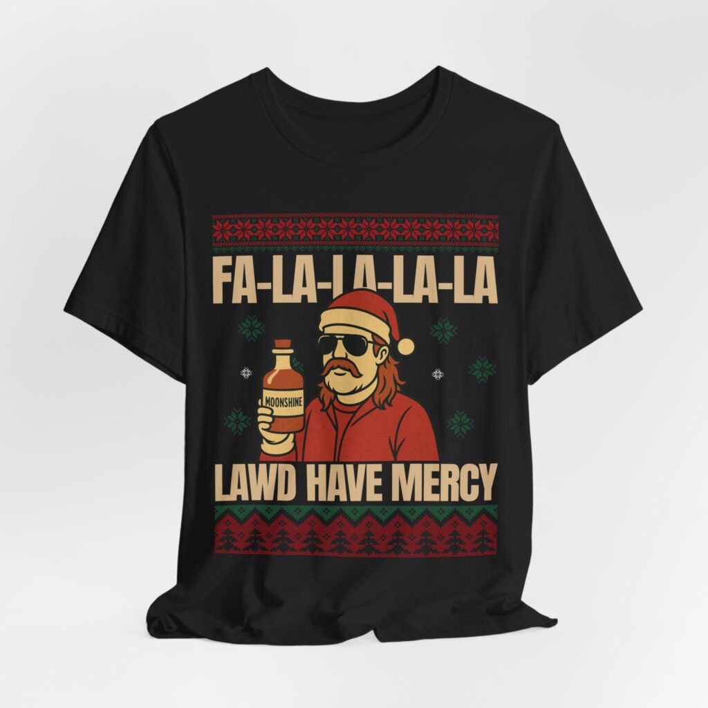 Christmas Ugly Sweater Redneck Tshirt: Black tee with a cartoon man in a Santa hat holding a moonshine jug, plus “FA-LA-LA-LA-LA LAWD HAVE MERCY” in festive colors and patterns.